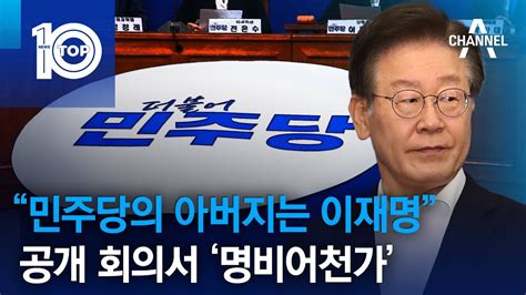 “민주당의 아버지는 이재명”공개 회의서 ‘명비어천가 뉴스top 10 Youtube