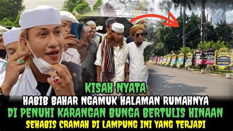 Kisah Nyata Geger Geden Habib Bahar Ngamuk Halaman Rumahnya Di Penuhi