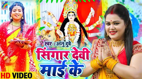 अनु दुबे देवी गीत Anu Dubey का सुपरहिट देवी गीत Singar Devi Mai Ke