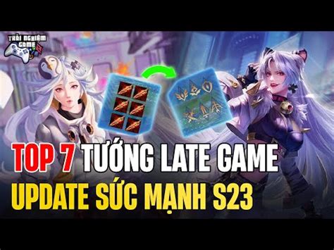 Liên Quân Top 7 Tướng LATE GAME Cần NÂNG CẤP SỨC MẠNH Mùa 23 Trải