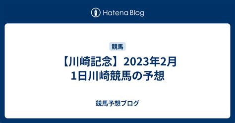 【川崎記念】2023年2月1日川崎競馬の予想 競馬予想ブログ