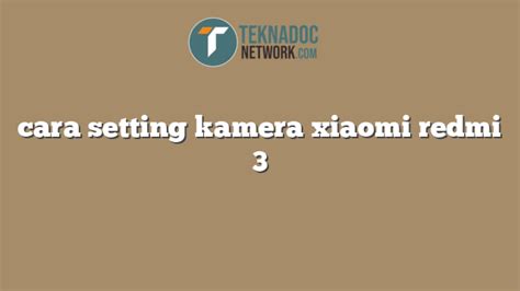 Cara Setting Kamera Xiaomi Redmi Teknadocnetwork