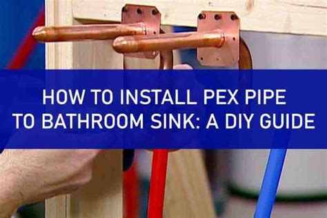 How To Install Pex Pipe To Bathroom Sink A Diy Guide