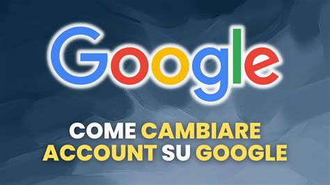 Come Cambiare Account Su Google Guida Pratica Per Principianti Youtube