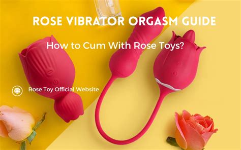 Rose Vibrator Orgasm Guide Hur Man Kommer Med Rose Toys Rose Toy