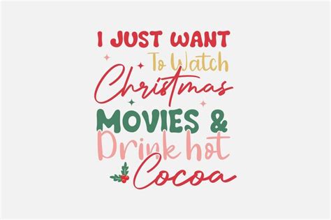 Premium Vector I Just Want Is Watch Christmas Movies And Drink Hot