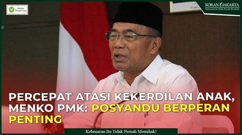 Percepat Atasi Kekerdilan Anak Menko PMK Posyandu Berperan Penting