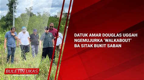 Klipbuletinukas Iban Datuk Amar Douglas Uggah Ngemujurka Walkabout