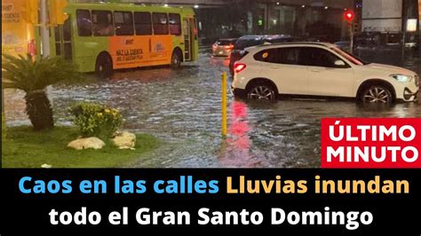 Fuertes Inundaciones En El Gran Santo Domingo Caos En Las Calles