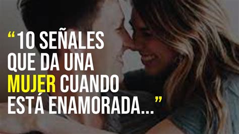 10 Señales Que Te Da Una Mujer Cuando Esta Enamorada De Ti Citas Y Frases Youtube