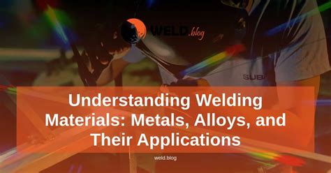 Understanding Welding Materials Metals Alloys And Their Applications