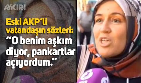 Uzun yıllar AKP ye oy veren vatandaşın sözleri O benim aşkım diyordum