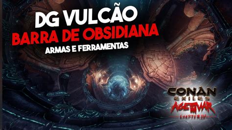 Conan Exiles Barra De Obsidian E Ferramentas Atualizado Dg Vulc O