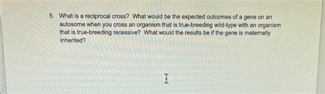 Solved 5. What is a reciprocal cross? What would be the | Chegg.com