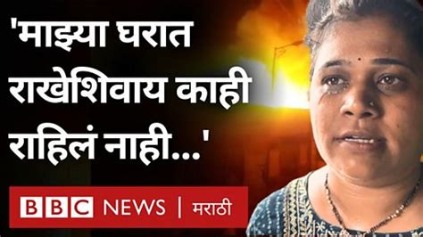 आमच्या घराला आग लागली म्हणून लोक मदतीला आले त्यातले काही लोक चोरी करून गेले Bbc News मराठी