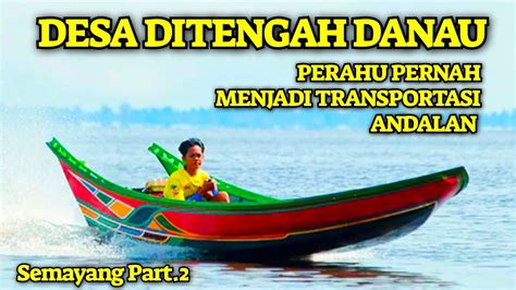 Desa Di Tengah Danau Kapal Kecil Pernah Menjadi Transportasi Di Desa