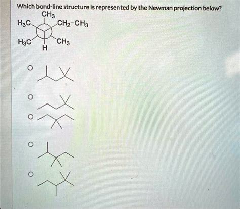 Solved Which Bond Line Structure Is Represented By The Newman