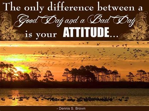 The Only Difference Between A Good Day And A Bad Day Is Your Picture Quotes