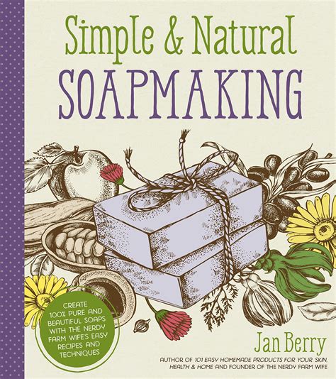 Simple And Natural Soapmaking Create 100 Pure And Beautiful Soaps With