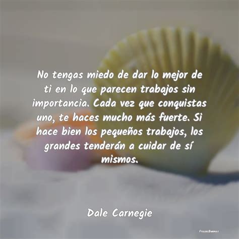 Frases De Dale Carnegie No Tengas Miedo De Dar Lo Mejor De Ti En