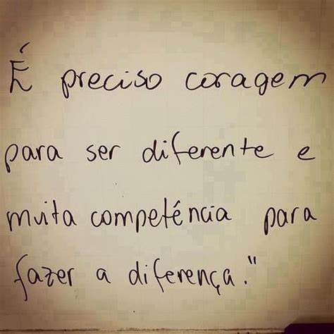 É preciso coragem para ser diferente e muita competência pra fazer a