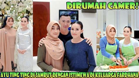 Dirumah Camer Ayu Ting Ting Disambut Dengan Istimewa Keluarga Fardhana