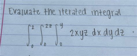 Solved Evaluate The Iterated Integral∫02∫02z∫0y2xyzdxdydz