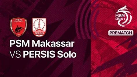 Jadwal Jam Tayang Psm Makassar Vs Persis Solo Pekan Ke Liga Kick