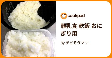 離乳食 軟飯 おにぎり用 By チビそうママ 【クックパッド】 簡単おいしいみんなのレシピが394万品