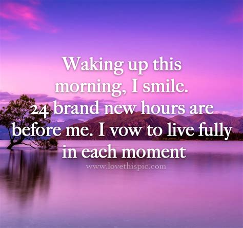 Waking Up This Morning I Smile Brand New Hours Are Before Me I