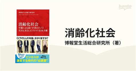 消齢化社会 年齢による違いが消えていく！生き方、社会、ビジネスの未来予測の通販博報堂生活総合研究所 紙の本：honto本の通販ストア