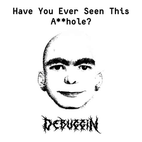 Stream Debuggin Have You Ever Seen This Asshole Free Dl By Debuggin Listen Online For