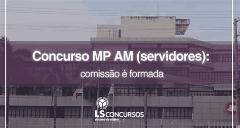 Concurso Mp Am Servidores Comissão é Formada Ls Ensino