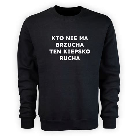 Kto Nie Ma Brzucha Ten Kiepsko Rucha Bluza 12012981907 Oficjalne