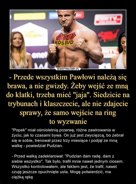 Przede Wszystkim Paw Owi Nale Si Brawa A Nie Gwizdy Eby Wej