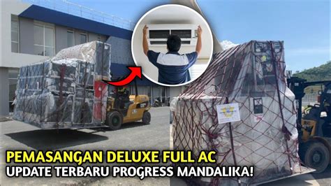 Update Terbaru Mandalika Pemasangan Full Ac Capaian Dan Progress