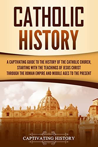 Catholic History: A Captivating Guide to the History of the Catholic ...