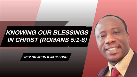 Knowing Our Blessings In Christ Rev Dr John Kwasi Fosu Youtube