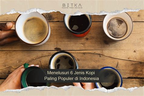 Menelusuri 6 Jenis Kopi Paling Populer Di Indonesia BITKA ORIGIN