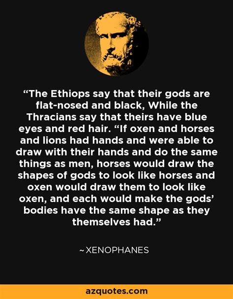 Xenophanes quote: The Ethiops say that their gods are flat-nosed and ...