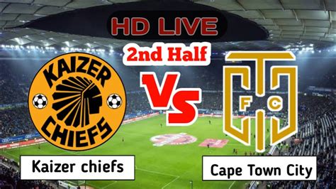 Kaizer Chiefs Vs Cape Town City Live Match Nd Half Youtube