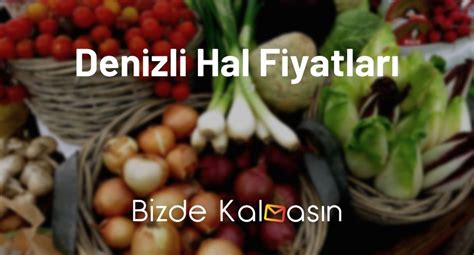 Denizli Hal Fiyatları 2024 Denizli Sebze Hali Fiyatları Güncel