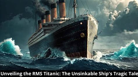 Unveiling The Rms Titanic The Unsinkable Ships Tragic Tale Youtube