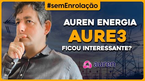 Auren Energia AURE3 Ficou Interessante YouTube