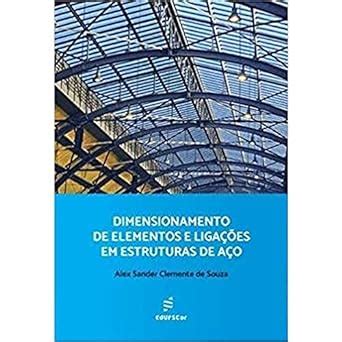 DIMENSIONAMENTO DE ELEMENTOS E LIGAÇÕES EM ESTRUTURAS DE AÇO CLEMENTE