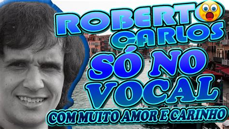 Roberto Carlos Muito Amor E Carinho S No Vocal Youtube