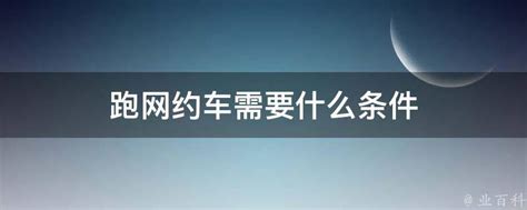 跑网约车需要什么条件 业百科