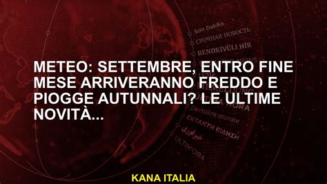 Meteo Settembre Entro Fine Mese Arriveranno Freddo E Piogge Autunnali