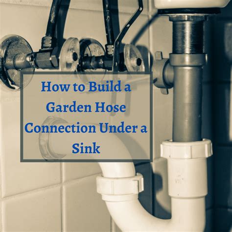 Connect A Garden Hose Under A Sink An Easy Guide Home And Garden Talk