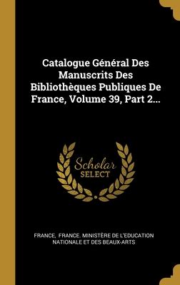 Catalogue G N Ral Des Manuscrits Des Biblioth Ques Publiques De France